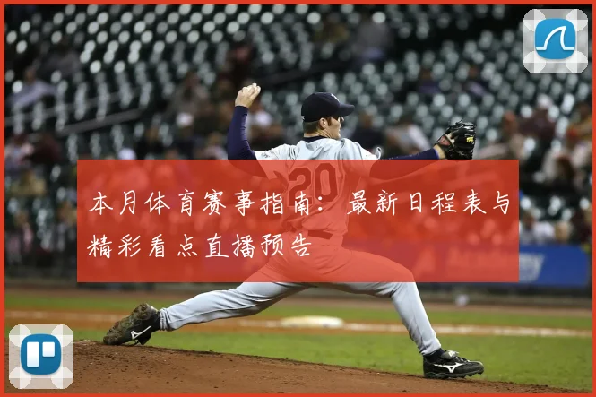 本月体育赛事指南：最新日程表与精彩看点直播预告